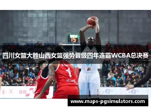四川女篮大胜山西女篮强势晋级四年连霸WCBA总决赛