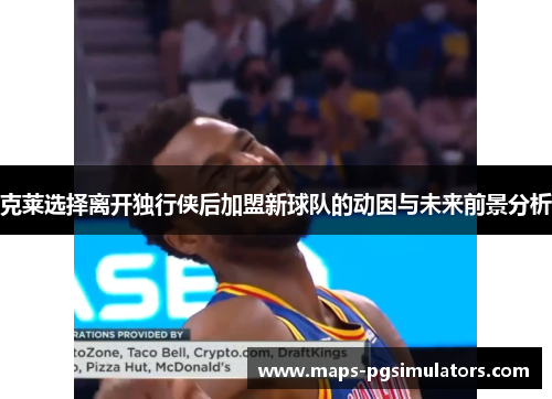克莱选择离开独行侠后加盟新球队的动因与未来前景分析