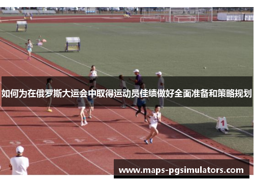 如何为在俄罗斯大运会中取得运动员佳绩做好全面准备和策略规划