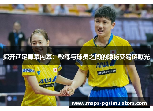 揭开辽足黑幕内幕：教练与球员之间的隐秘交易链曝光