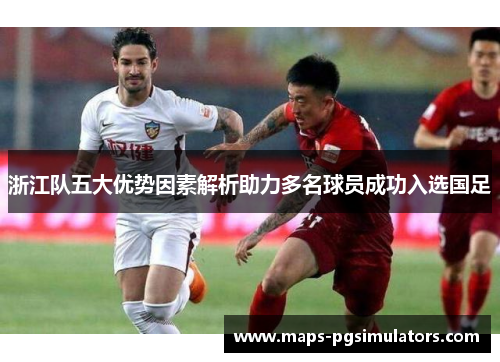 浙江队五大优势因素解析助力多名球员成功入选国足
