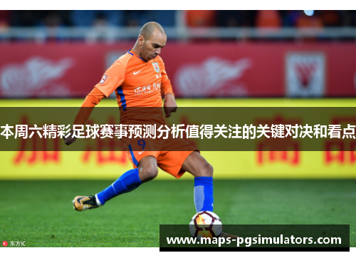 本周六精彩足球赛事预测分析值得关注的关键对决和看点