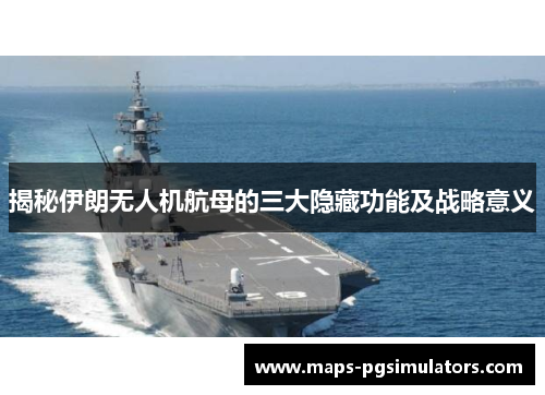 揭秘伊朗无人机航母的三大隐藏功能及战略意义