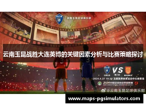 云南玉昆战胜大连英博的关键因素分析与比赛策略探讨