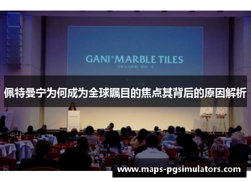 佩特曼宁为何成为全球瞩目的焦点其背后的原因解析