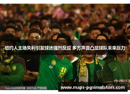 纽约人主场失利引发球迷强烈反应 多方声音凸显球队未来压力