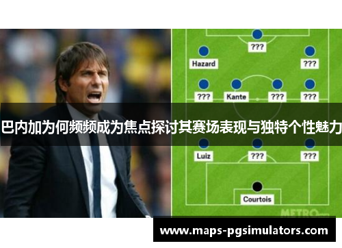 巴内加为何频频成为焦点探讨其赛场表现与独特个性魅力
