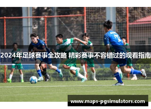 2024年足球赛事全攻略 精彩赛事不容错过的观看指南