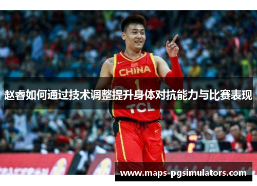 赵睿如何通过技术调整提升身体对抗能力与比赛表现