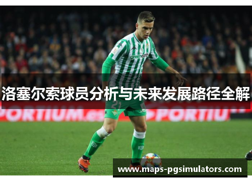 洛塞尔索球员分析与未来发展路径全解 洛塞尔索球员分析与未来发展路径全解