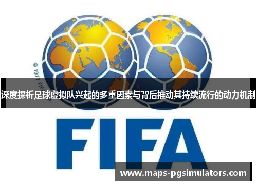 深度探析足球虚拟队兴起的多重因素与背后推动其持续流行的动力机制 深度探析足球虚拟队兴起的多重因素与背后推动其持续流行的动力机制