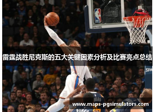 雷霆战胜尼克斯的五大关键因素分析及比赛亮点总结