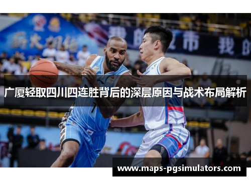 广厦轻取四川四连胜背后的深层原因与战术布局解析