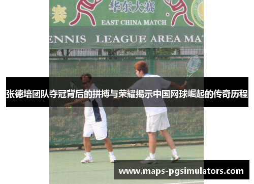张德培团队夺冠背后的拼搏与荣耀揭示中国网球崛起的传奇历程