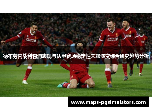 德布劳内战利物浦表现与法甲赛场稳定性关联演变综合研究趋势分析 德布劳内战利物浦表现与法甲赛场稳定性关联演变综合研究趋势分析