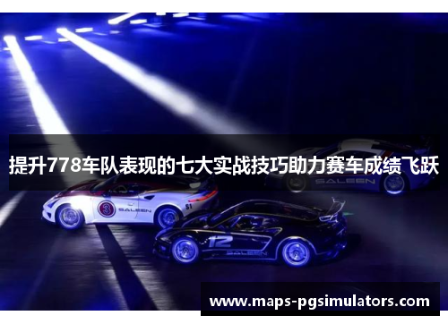 提升778车队表现的七大实战技巧助力赛车成绩飞跃