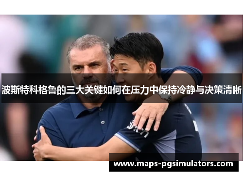 波斯特科格鲁的三大关键如何在压力中保持冷静与决策清晰