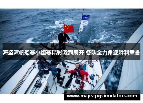 海盗湾帆船赛小组赛精彩激烈展开 各队全力角逐胜利荣誉