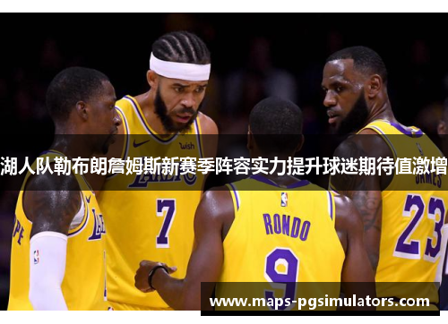 湖人队勒布朗詹姆斯新赛季阵容实力提升球迷期待值激增