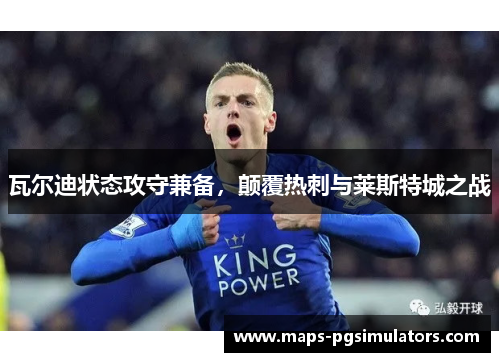 瓦尔迪状态攻守兼备，颠覆热刺与莱斯特城之战
